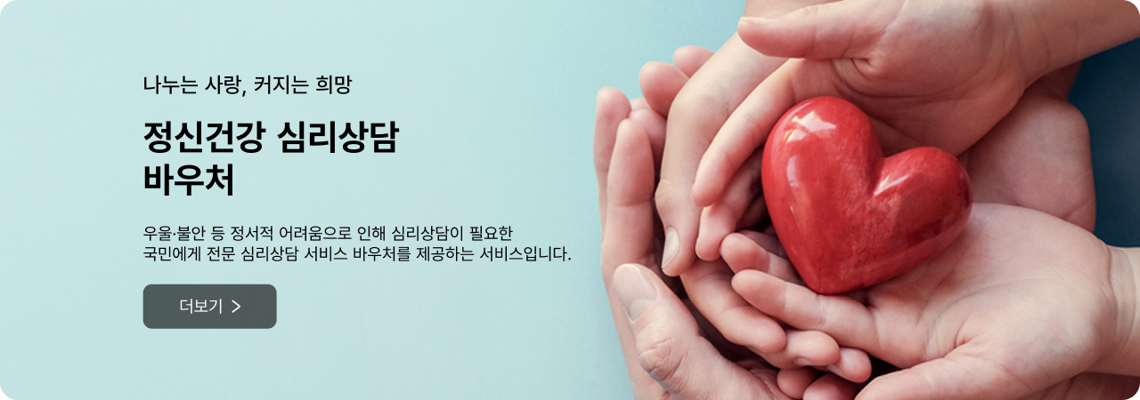 나누는 사랑, 커지는 희망 정신건강 심리상담 바우처 - 우울-불안 등 정서적 어려움으로 인해 심리상담이 필요한 국민에게 전문 심리상담 서비스 바우처를 제공하는 서비스입니다. 더보기
